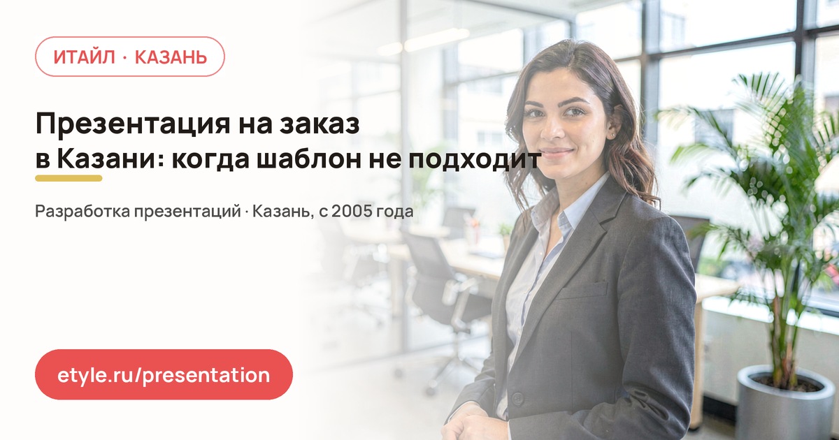 Презентация на заказ в Казани: когда шаблон не подходит — компания ИТАЙЛ